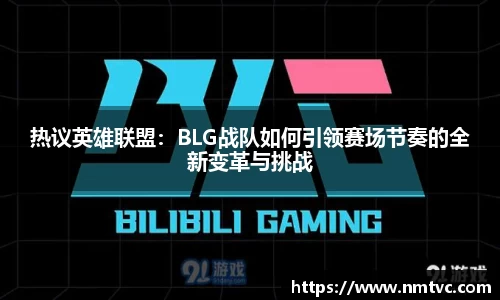 热议英雄联盟：BLG战队如何引领赛场节奏的全新变革与挑战