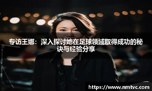 专访王娜：深入探讨她在足球领域取得成功的秘诀与经验分享