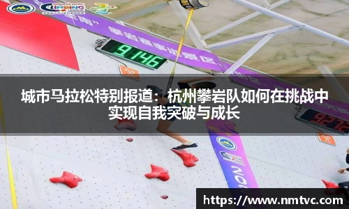 城市马拉松特别报道：杭州攀岩队如何在挑战中实现自我突破与成长