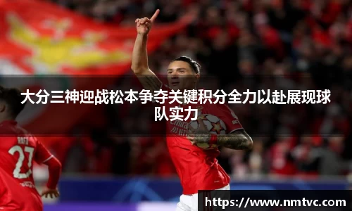 大分三神迎战松本争夺关键积分全力以赴展现球队实力