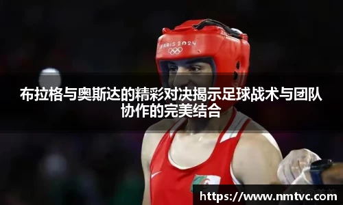 布拉格与奥斯达的精彩对决揭示足球战术与团队协作的完美结合