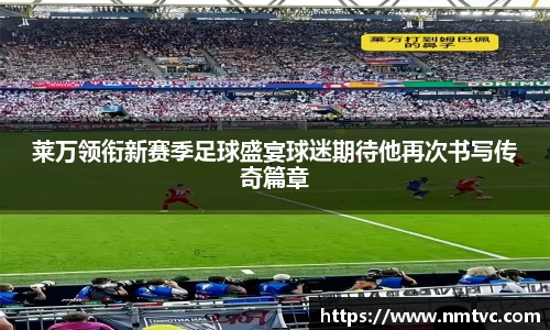 莱万领衔新赛季足球盛宴球迷期待他再次书写传奇篇章